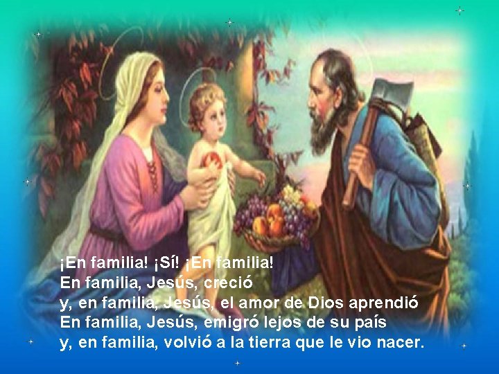 ¡En familia! ¡Sí! ¡En familia! En familia, Jesús, creció y, en familia, Jesús, el