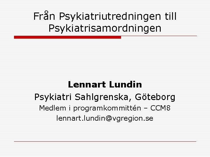 Från Psykiatriutredningen till Psykiatrisamordningen Lennart Lundin Psykiatri Sahlgrenska, Göteborg Medlem i programkommittén – CCM