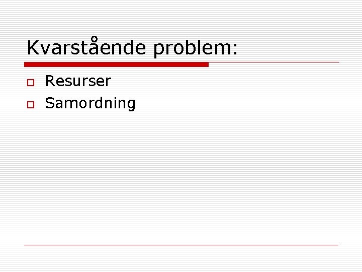 Kvarstående problem: o o Resurser Samordning 