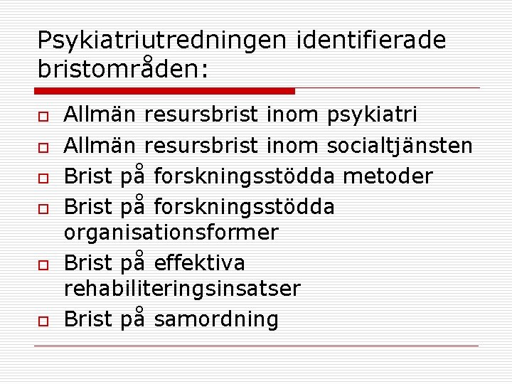 Psykiatriutredningen identifierade bristområden: o o o Allmän resursbrist inom psykiatri Allmän resursbrist inom socialtjänsten