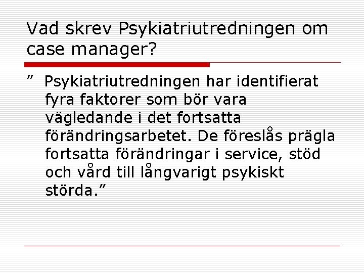 Vad skrev Psykiatriutredningen om case manager? ” Psykiatriutredningen har identifierat fyra faktorer som bör Vad skrev Psykiatriutredningen om case manager? ” Psykiatriutredningen har identifierat fyra faktorer som bör