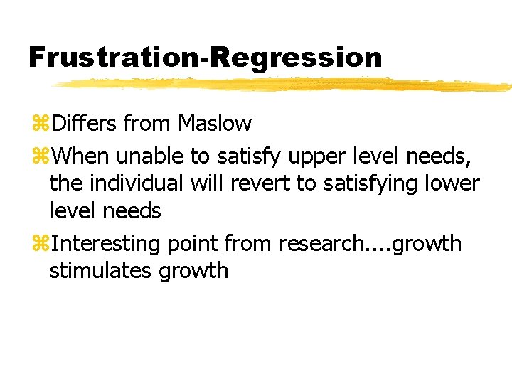 Frustration-Regression z. Differs from Maslow z. When unable to satisfy upper level needs, the