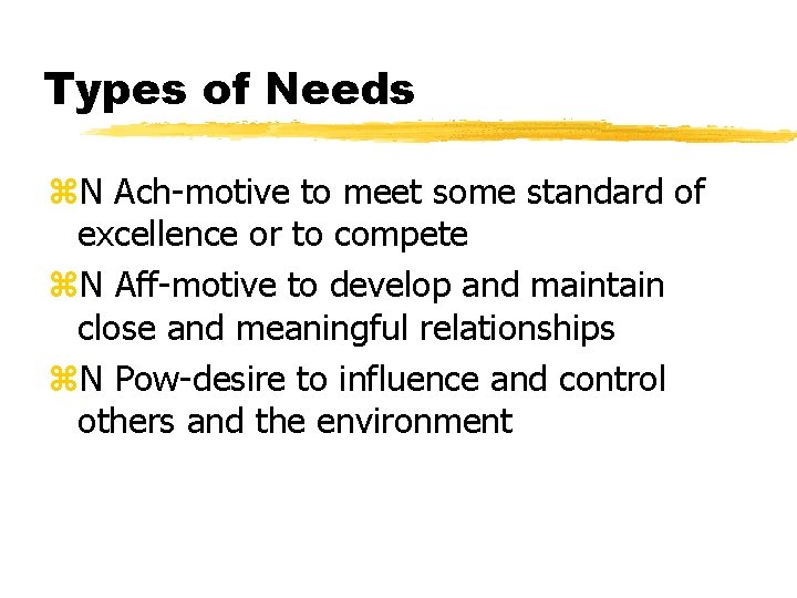 Types of Needs z. N Ach-motive to meet some standard of excellence or to