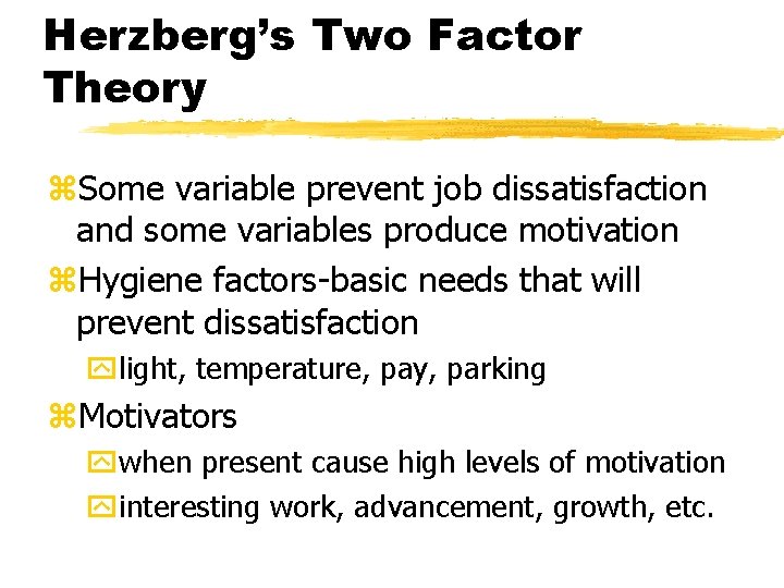 Herzberg’s Two Factor Theory z. Some variable prevent job dissatisfaction and some variables produce