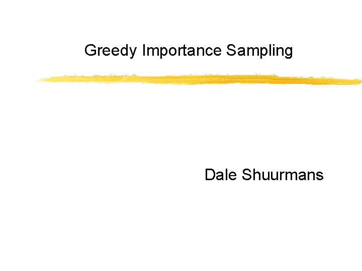 Greedy Importance Sampling Dale Shuurmans 