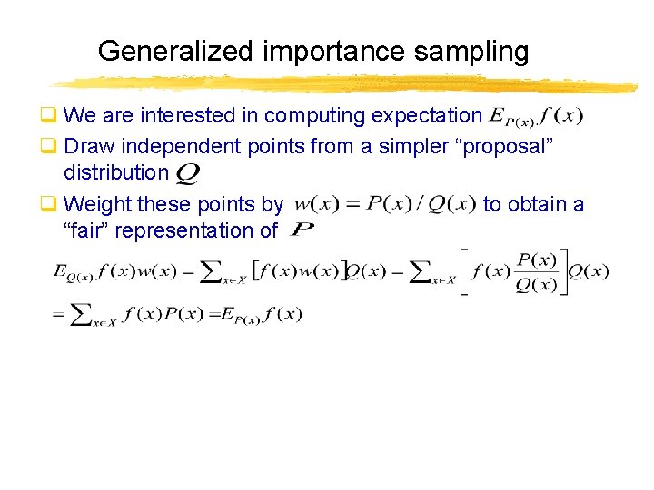 Generalized importance sampling q We are interested in computing expectation q Draw independent points