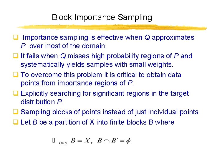 Block Importance Sampling q Importance sampling is effective when Q approximates P over most