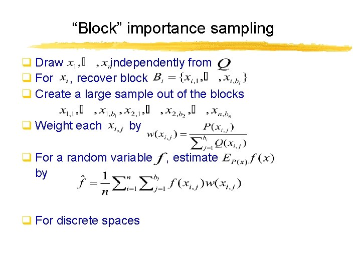 “Block” importance sampling q Draw independently from q For , recover block q Create