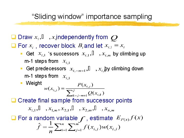 “Sliding window” importance sampling q Draw independently from q For , recover block and
