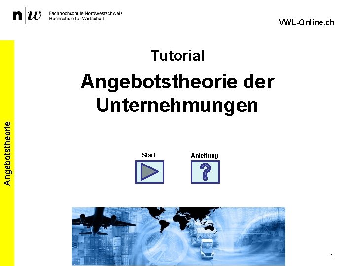 VWL-Online. ch Tutorial Angebotstheorie der Unternehmungen Start Anleitung 1 