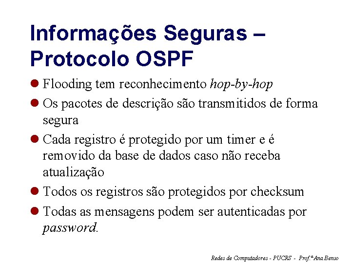 Informações Seguras – Protocolo OSPF l Flooding tem reconhecimento hop-by-hop l Os pacotes de