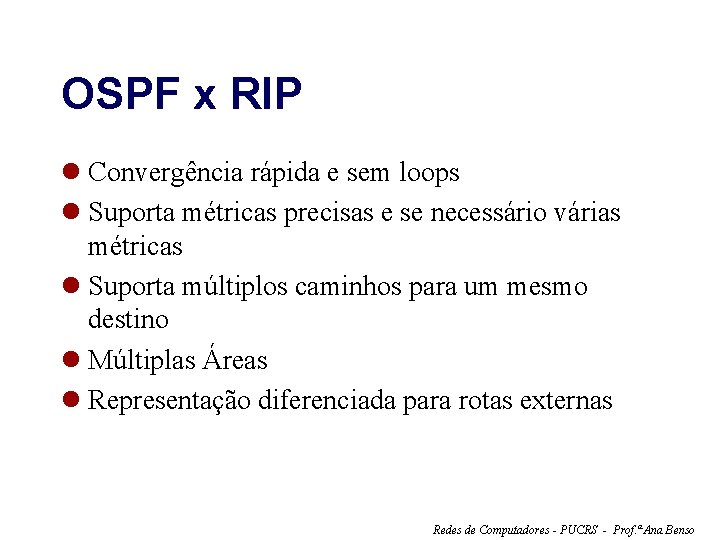 OSPF x RIP l Convergência rápida e sem loops l Suporta métricas precisas e