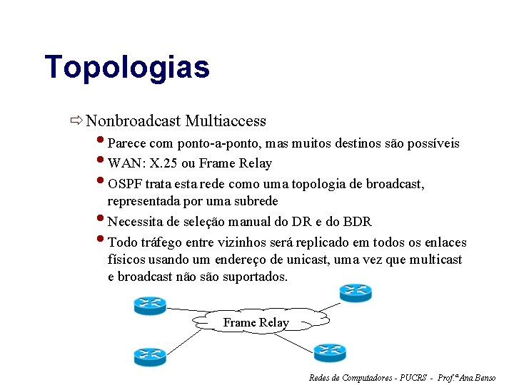 Topologias ðNonbroadcast Multiaccess Parece com ponto-a-ponto, mas muitos destinos são possíveis WAN: X. 25