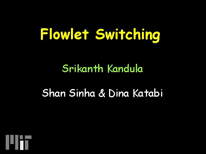 Flowlet Switching Srikanth Kandula Shan Sinha & Dina Katabi 
