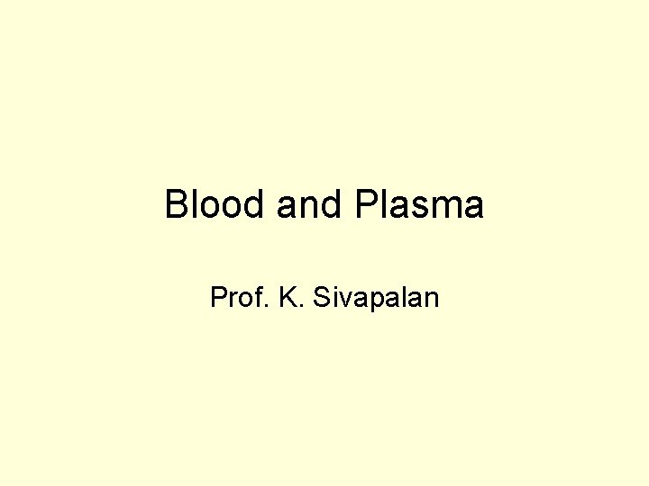 Blood and Plasma Prof. K. Sivapalan 