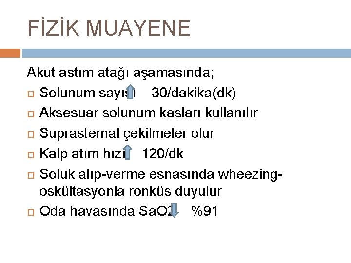 FİZİK MUAYENE Akut astım atağı aşamasında; Solunum sayısı 30/dakika(dk) Aksesuar solunum kasları kullanılır Suprasternal