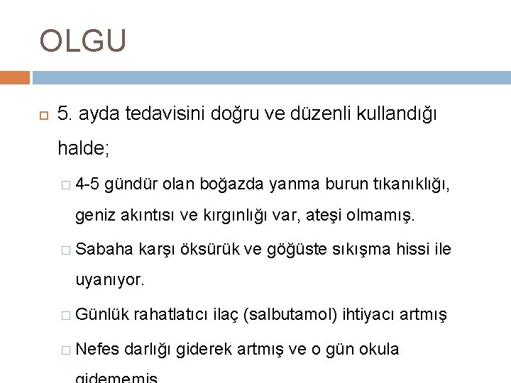 OLGU 5. ayda tedavisini doğru ve düzenli kullandığı halde; � 4 -5 gündür olan