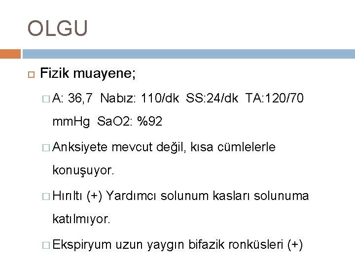 OLGU Fizik muayene; � A: 36, 7 Nabız: 110/dk SS: 24/dk TA: 120/70 mm.