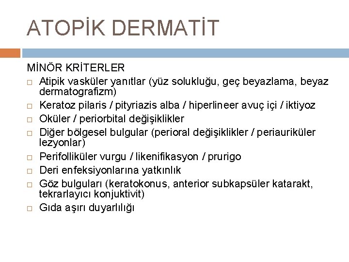 ATOPİK DERMATİT MİNÖR KRİTERLER Atipik vasküler yanıtlar (yüz solukluğu, geç beyazlama, beyaz dermatografizm) Keratoz