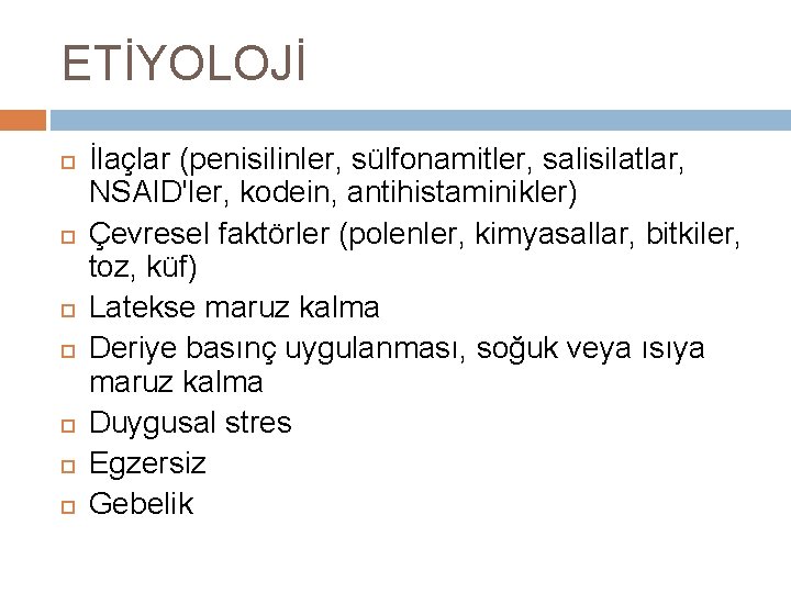 ETİYOLOJİ İlaçlar (penisilinler, sülfonamitler, salisilatlar, NSAID'ler, kodein, antihistaminikler) Çevresel faktörler (polenler, kimyasallar, bitkiler, toz,