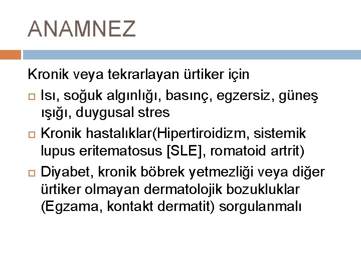 ANAMNEZ Kronik veya tekrarlayan ürtiker için Isı, soğuk algınlığı, basınç, egzersiz, güneş ışığı, duygusal