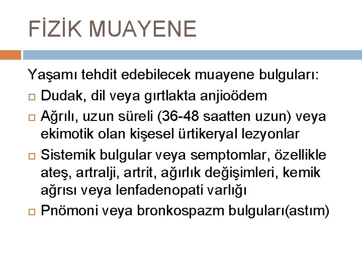 FİZİK MUAYENE Yaşamı tehdit edebilecek muayene bulguları: Dudak, dil veya gırtlakta anjioödem Ağrılı, uzun