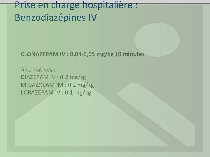 Prise en charge hospitalière : Benzodiazépines IV CLONAZEPAM IV : 0. 04 -0, 05