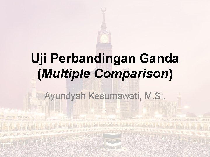 Uji Perbandingan Ganda (Multiple Comparison) Ayundyah Kesumawati, M. Si. 