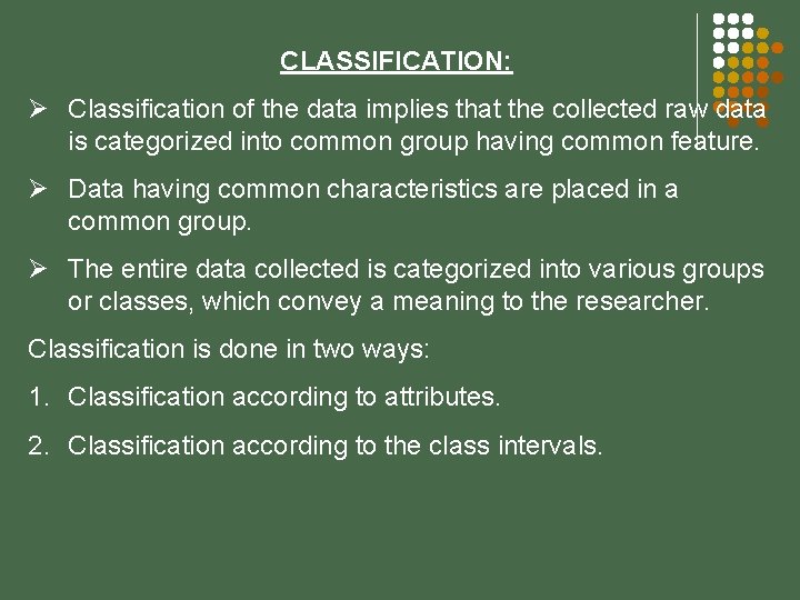 CLASSIFICATION: Ø Classification of the data implies that the collected raw data is categorized