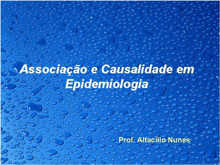 Associação e Causalidade em Epidemiologia Prof. Altacílio Nunes 