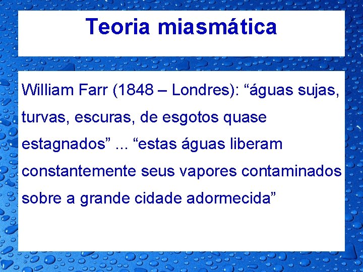 Teoria miasmática William Farr (1848 – Londres): “águas sujas, turvas, escuras, de esgotos quase