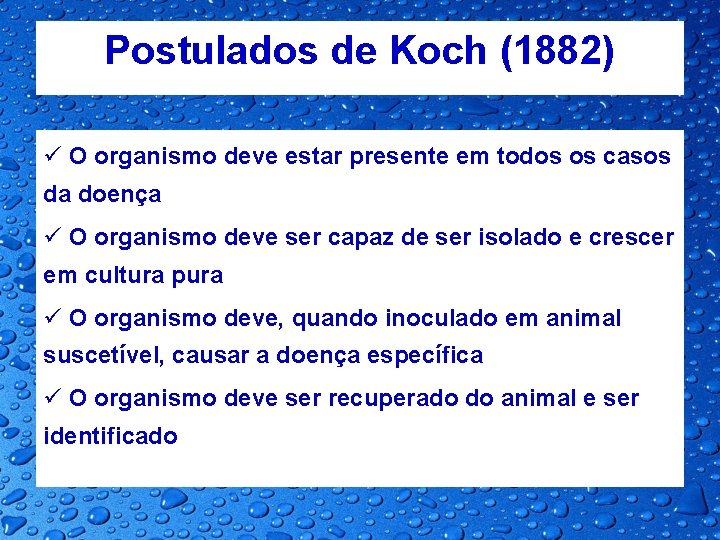 Postulados de Koch (1882) ü O organismo deve estar presente em todos os casos