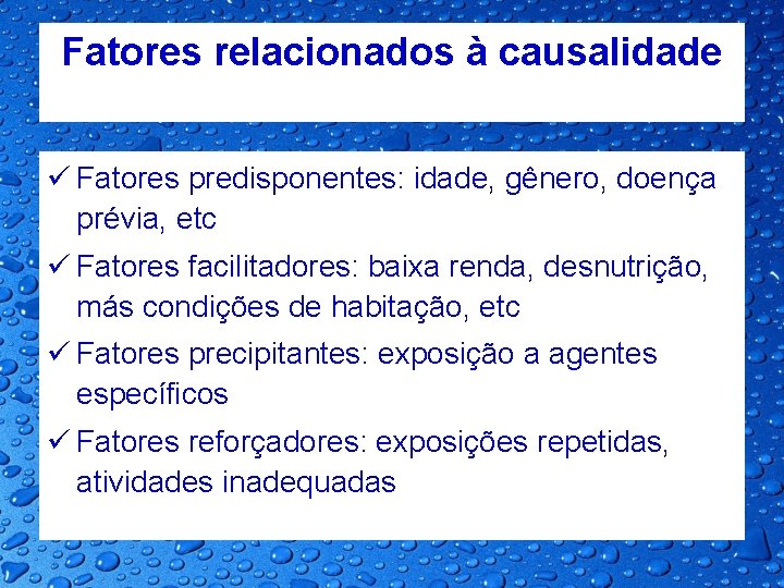 Fatores relacionados à causalidade ü Fatores predisponentes: idade, gênero, doença prévia, etc ü Fatores