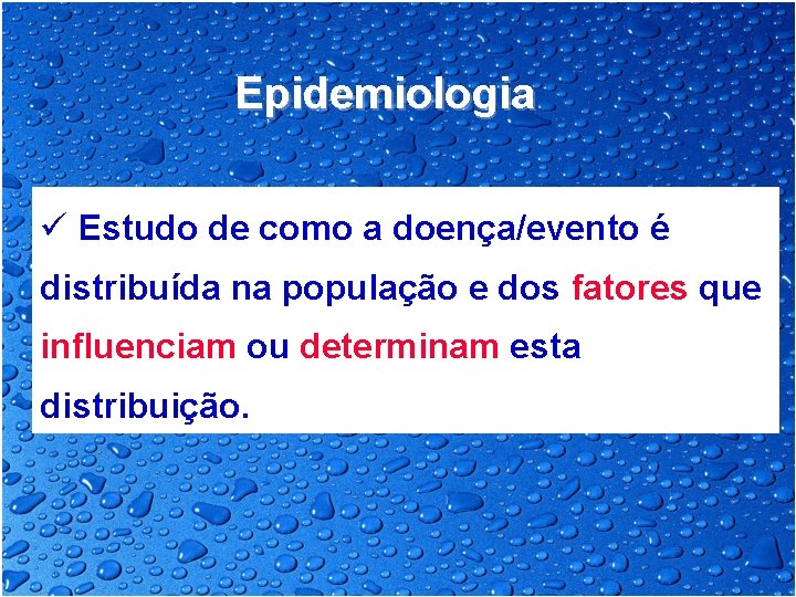 Epidemiologia ü Estudo de como a doença/evento é distribuída na população e dos fatores