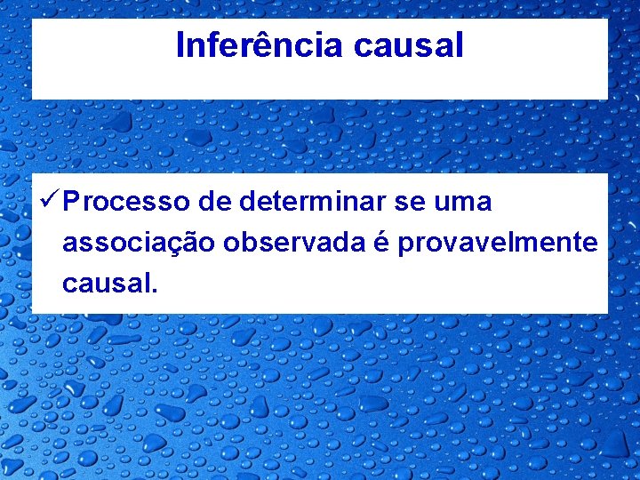 Inferência causal ü Processo de determinar se uma associação observada é provavelmente causal. 