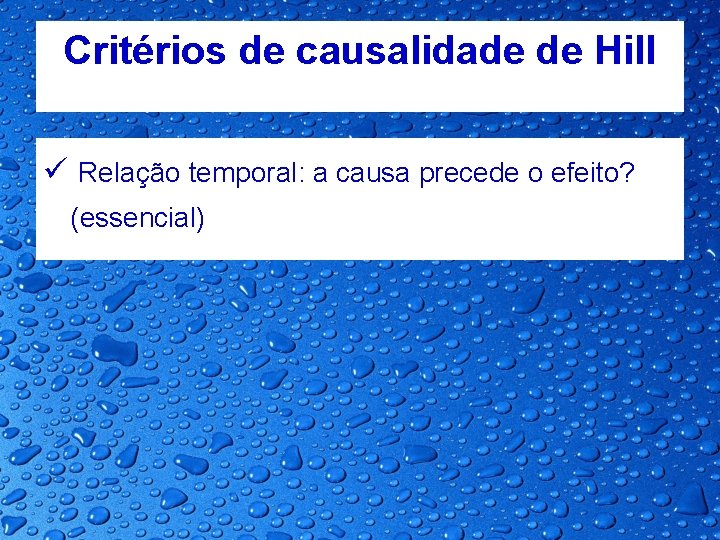 Critérios de causalidade de Hill ü Relação temporal: a causa precede o efeito? (essencial)