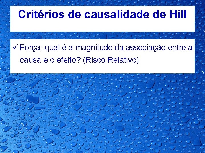 Critérios de causalidade de Hill ü Força: qual é a magnitude da associação entre