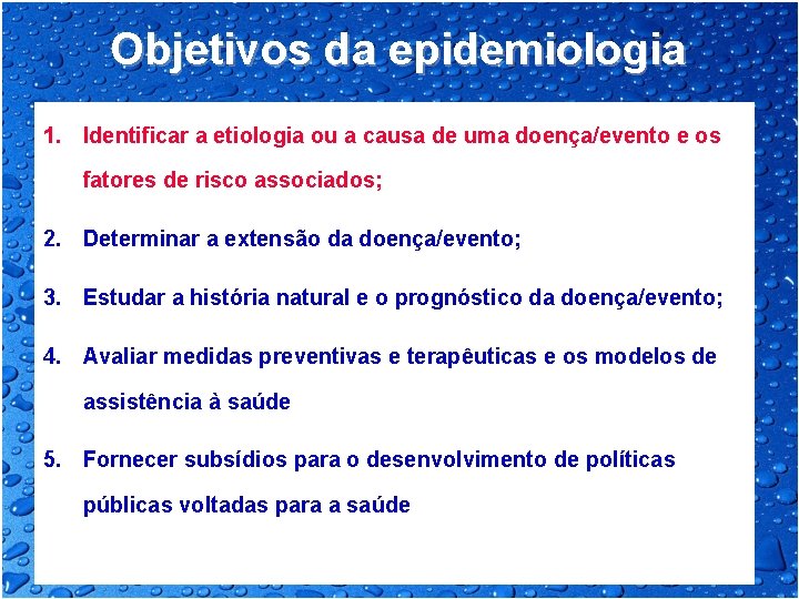 Objetivos da epidemiologia 1. Identificar a etiologia ou a causa de uma doença/evento e