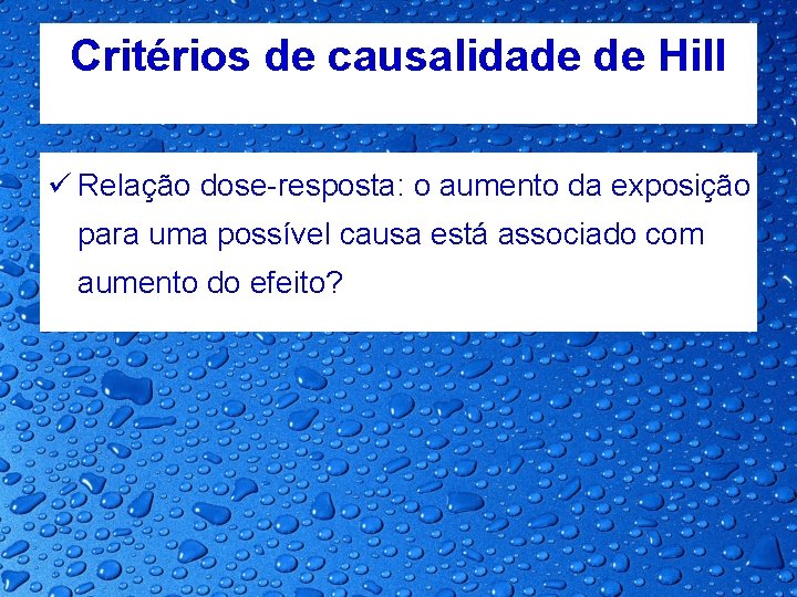 Critérios de causalidade de Hill ü Relação dose-resposta: o aumento da exposição para uma