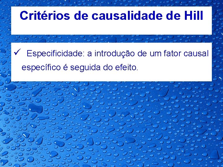 Critérios de causalidade de Hill ü Especificidade: a introdução de um fator causal específico