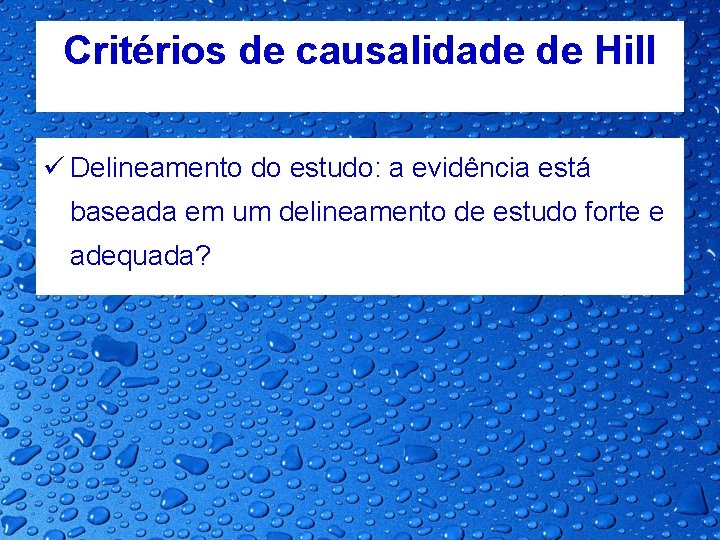 Critérios de causalidade de Hill ü Delineamento do estudo: a evidência está baseada em