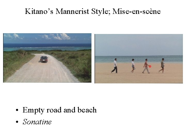 Kitano’s Mannerist Style; Mise-en-scène • Empty road and beach • Sonatine 