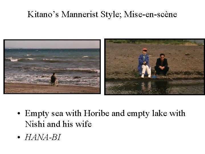 Kitano’s Mannerist Style; Mise-en-scène • Empty sea with Horibe and empty lake with Nishi