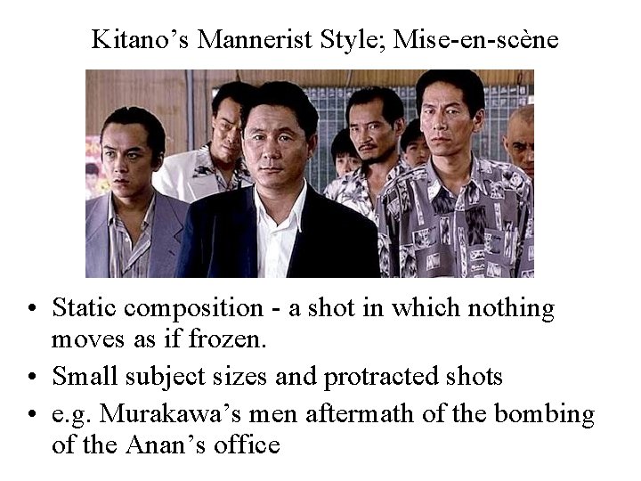 Kitano’s Mannerist Style; Mise-en-scène • Static composition - a shot in which nothing moves