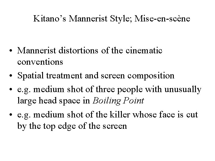 Kitano’s Mannerist Style; Mise-en-scène • Mannerist distortions of the cinematic conventions • Spatial treatment