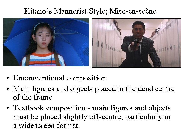 Kitano’s Mannerist Style; Mise-en-scène • Unconventional composition • Main figures and objects placed in