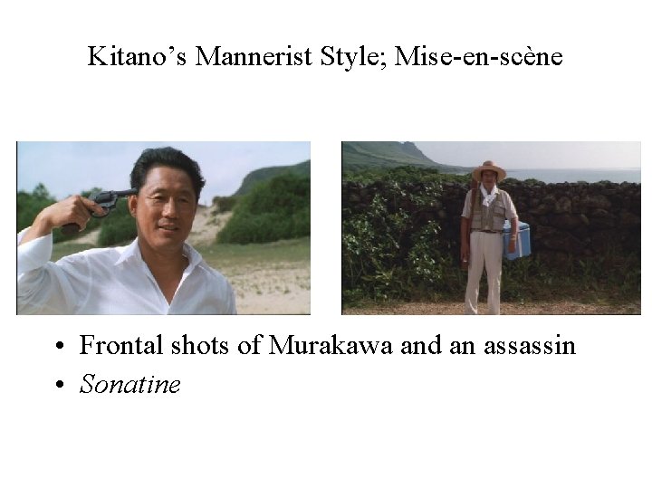 Kitano’s Mannerist Style; Mise-en-scène • Frontal shots of Murakawa and an assassin • Sonatine