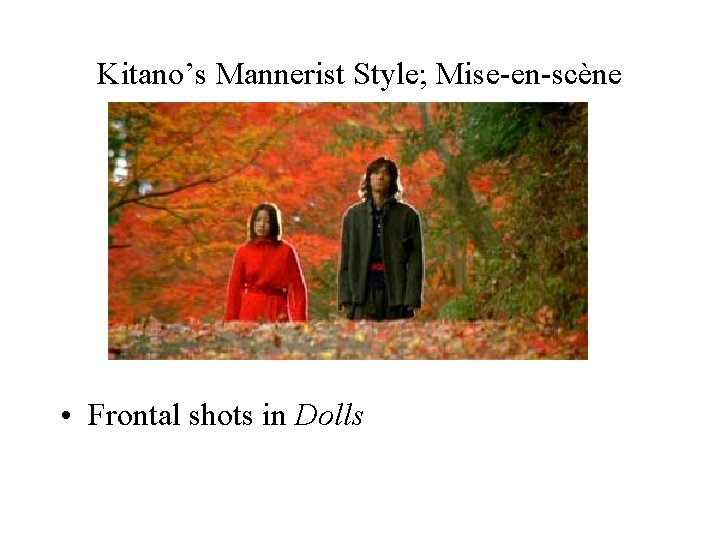 Kitano’s Mannerist Style; Mise-en-scène • Frontal shots in Dolls 