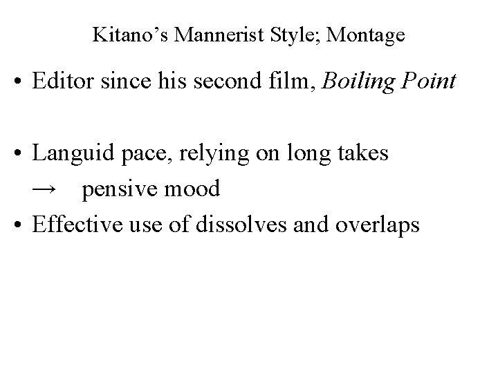 Kitano’s Mannerist Style; Montage • Editor since his second film, Boiling Point • Languid