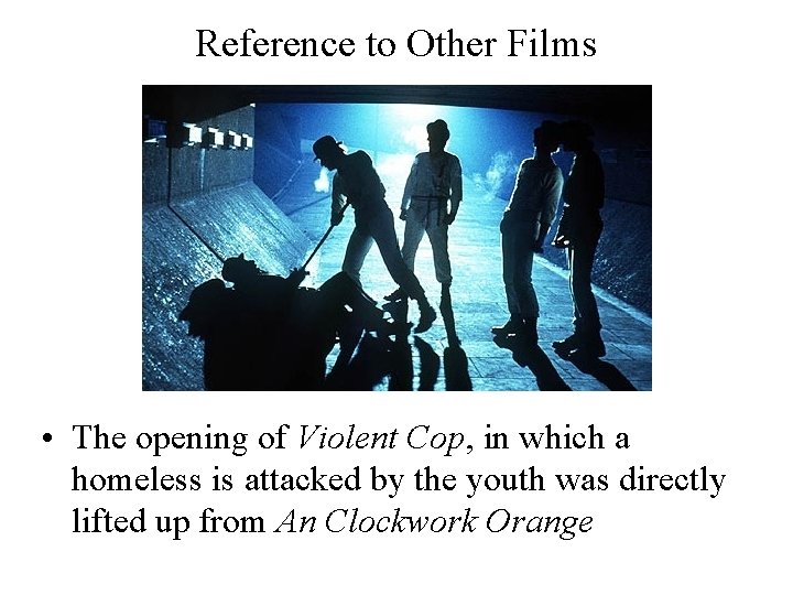 Reference to Other Films • The opening of Violent Cop, in which a homeless